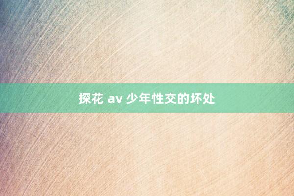 探花 av 少年性交的坏处